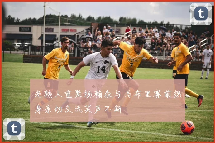 老熟人重聚杨瀚森与马布里赛前热身亲切交流笑声不断