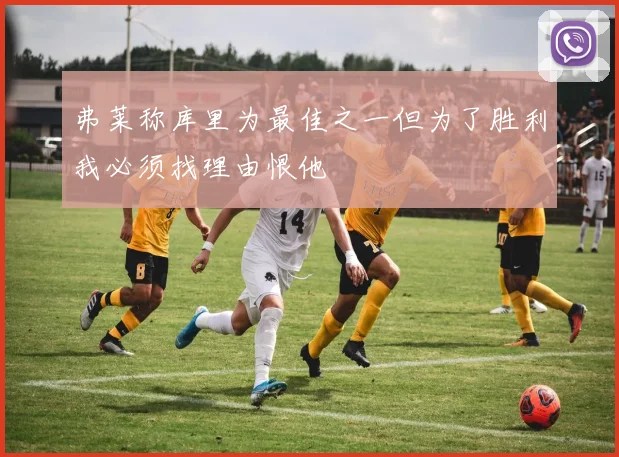 弗莱称库里为最佳之一但为了胜利我必须找理由恨他